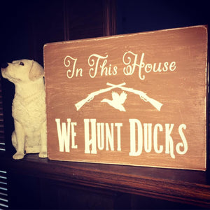 In This House We Hunt Ducks Rustic Wooden Block Sign